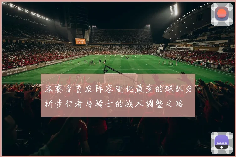 本赛季首发阵容变化最多的球队分析步行者与骑士的战术调整之路