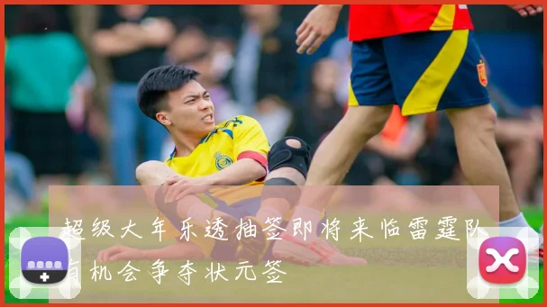超级大年乐透抽签即将来临雷霆队有机会争夺状元签