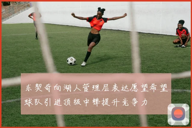 东契奇向湖人管理层表达愿望希望球队引进顶级中锋提升竞争力